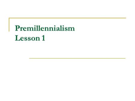 Premillennialism Lesson 1. Premillennialism - Introduction The Theory  The Implications The Text  Revelation 20 The Scriptures Response “..if any man.