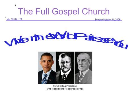 The Full Gospel Church Vol. XIII No. 22 Sunday October 11, 2009 Three Sitting Presidents who received the Nobel Peace Prize.