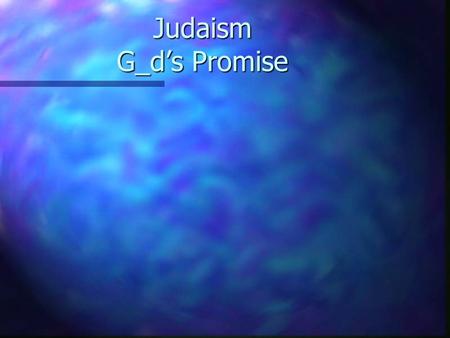 Judaism G_d’s Promise Abraham Abram n Judaism starts with the Patriarch Abraham whose name was changed from Abram. It is to him that G_d made a promise.