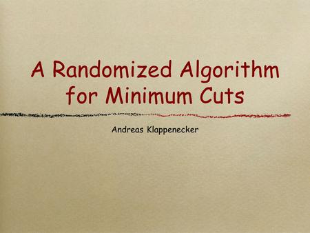 A Randomized Algorithm for Minimum Cuts Andreas Klappenecker.