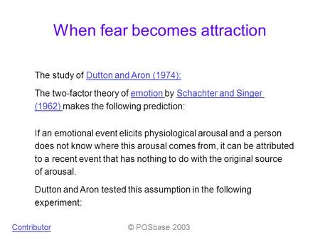 The study of Dutton and Aron (1974):Dutton and Aron (1974): The two-factor theory of emotion by Schachter and Singer (1962) makes the following prediction:emotion.