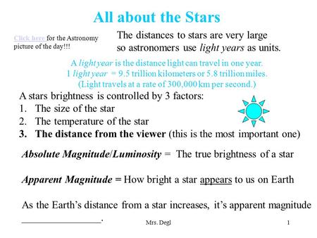 Mrs. Degl1 All about the Stars Click here Click here for the Astronomy picture of the day!!! The distances to stars are very large so astronomers use light.