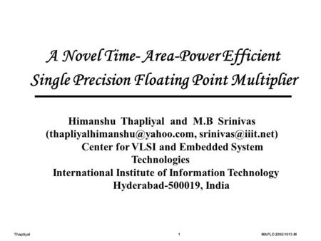 Thapliyal1MAPLD 2005/1013-M A Novel Time- Area-Power Efficient Single Precision Floating Point Multiplier Himanshu Thapliyal and M.B Srinivas