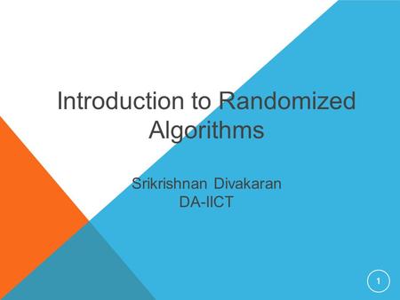 1 Introduction to Randomized Algorithms Srikrishnan Divakaran DA-IICT.