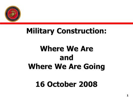 1 Military Construction: Where We Are and Where We Are Going 16 October 2008.