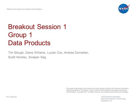 Breakout Session 1 Group 1 Data Products Tim Stough, Diane Williams, Lucian Cox, Andrea Donnellan, Scott Hensley, Swapan Nag National Aeronautics and Space.