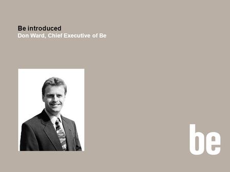 Be introduced Don Ward, Chief Executive of Be. Collaborating for the built environment.