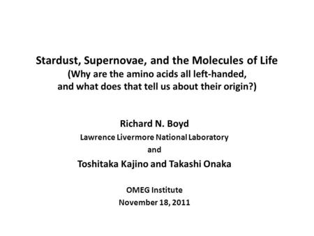 Stardust, Supernovae, and the Molecules of Life (Why are the amino acids all left-handed, and what does that tell us about their origin?) Richard N. Boyd.