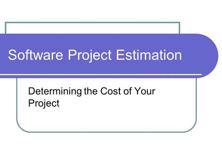 Software Project Estimation Determining the Cost of Your Project.