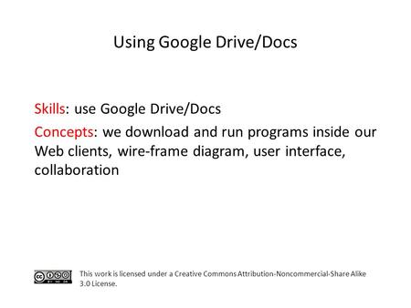 Using Google Drive/Docs Skills: use Google Drive/Docs Concepts: we download and run programs inside our Web clients, wire-frame diagram, user interface,