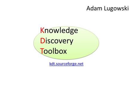 Knowledge Discovery Toolbox kdt.sourceforge.net Adam Lugowski.