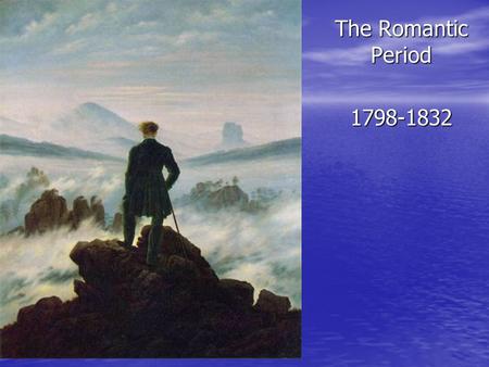 The Romantic Period 1798-1832.