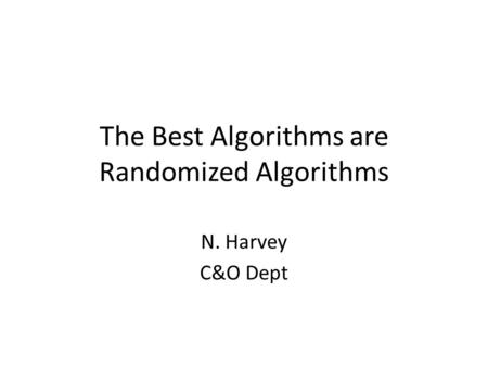 The Best Algorithms are Randomized Algorithms N. Harvey C&O Dept TexPoint fonts used in EMF. Read the TexPoint manual before you delete this box.: A AAAA.