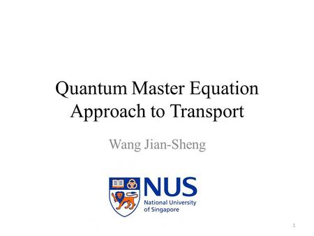 Quantum Master Equation Approach to Transport Wang Jian-Sheng 1.