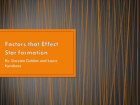 By: Daryien Golden and Laura Karabasz. Discuss the factors that compete against gravity in the process of star formation.