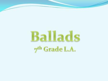 In your journal, respond to the following questions: Have you heard of a ballad before? What do you think a ballad is? Can you think of any examples of.