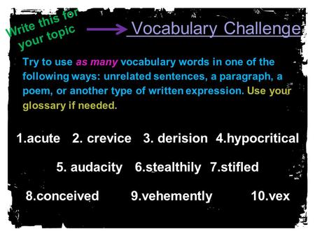 Vocabulary Challenge Try to use as many vocabulary words in one of the following ways: unrelated sentences, a paragraph, a poem, or another type of written.