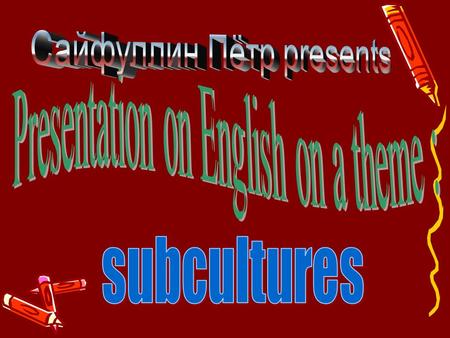 The maintenance: 1. What is the subculture? 2. Pluss and minuses of subcultures. 3. Bad habits. 4. Values. 5. The description. 6. Test. 7. My opinion.