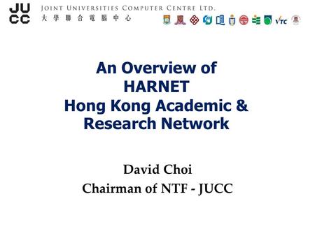 An Overview of HARNET Hong Kong Academic & Research Network David Choi Chairman of NTF - JUCC.