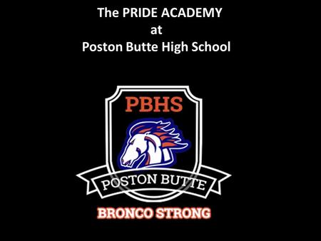 The PRIDE ACADEMY at Poston Butte High School. Teaching…. P erseverance R esponsibility I ntegrity D etermination E xcellence.