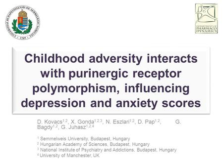 Childhood adversity interacts with purinergic receptor polymorphism, influencing depression and anxiety scores D. Kovacs 1,2, X. Gonda 1,2,3, N. Eszlari.