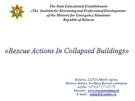Belarus, 222515,Minsk region, Borisov district, Swetlaya Roscha settlement tel/fax +375-177-77-27-75 Internet: www.rescuetraining.bywww.rescuetraining.by.