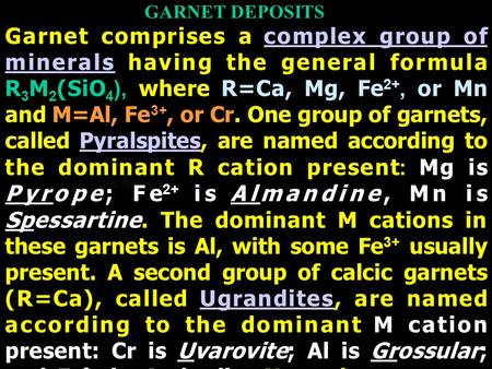 GARNET DEPOSITS Garnet comprises a complex group of minerals having the general formula R 3 M 2 (SiO 4 ), where R=Ca, Mg, Fe 2+, or Mn and M=Al, Fe 3+,