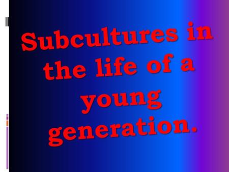 Subcultures in the life of a young generation.