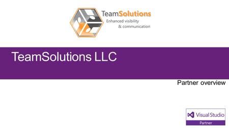 TeamSolutions LLC. Visual Studio Industry Partner TeamSolutions LLC NEXT STEPS Contact us at: Since 2005 TeamSolutions has.