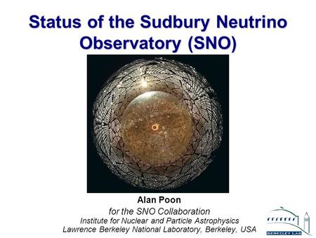 Status of the Sudbury Neutrino Observatory (SNO) Alan Poon for the SNO Collaboration Institute for Nuclear and Particle Astrophysics Lawrence Berkeley.