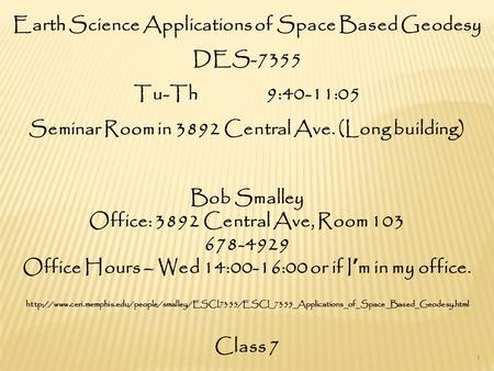 Earth Science Applications of Space Based Geodesy DES-7355 Tu-Th 9:40-11:05 Seminar Room in 3892 Central Ave. (Long building) Bob Smalley Office: 3892.