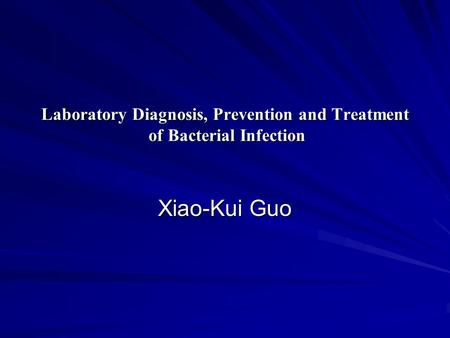 Laboratory Diagnosis, Prevention and Treatment of Bacterial Infection Xiao-Kui Guo.