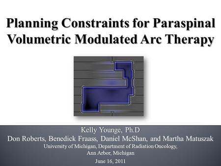 Kelly Younge, Ph.DKelly Younge, Ph.D Don Roberts, Benedick Fraass, Daniel McShan, and Martha Matuszak University of Michigan, Department of Radiation Oncology,University.