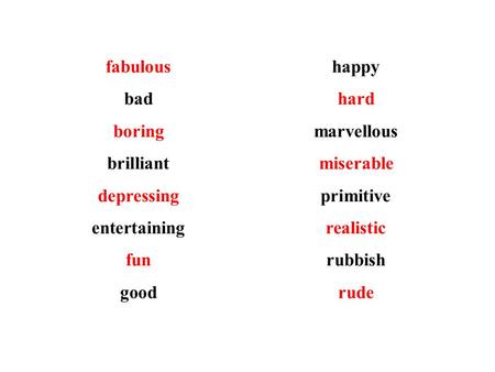 Fabulous bad boring brilliant depressing entertaining fun good happy hard marvellous miserable primitive realistic rubbish rude.