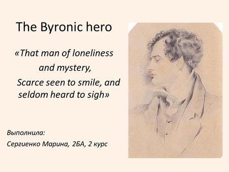 The Byronic hero «That man of loneliness and mystery,