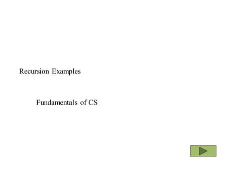 Recursion Examples Fundamentals of CS Case 1: Code /* Recursion: Case 1 */ #include void count (int index); main () { count (0); getchar(); } void count.