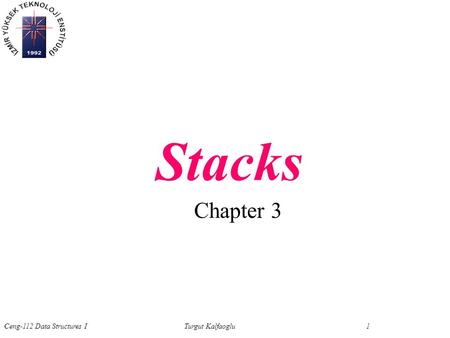 Ceng-112 Data Structures ITurgut Kalfaoglu 1 Chapter 3 Stacks.