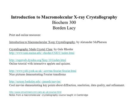 Introduction to Macromolecular X-ray Crystallography Biochem 300 Borden Lacy Print and online resources: Introduction to Macromolecular X-ray Crystallography,