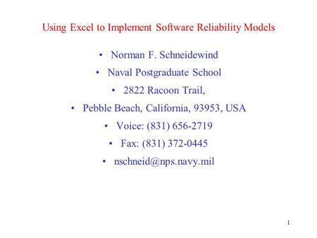 1 Using Excel to Implement Software Reliability Models Norman F. Schneidewind Naval Postgraduate School 2822 Racoon Trail, Pebble Beach, California, 93953,