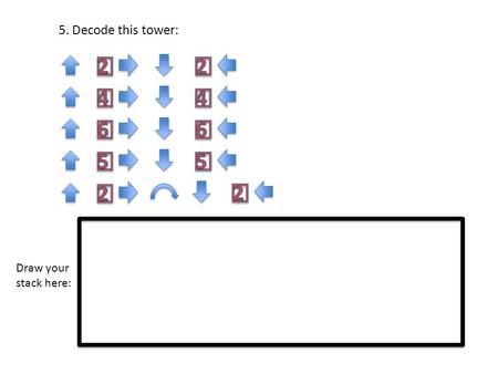 5. Decode this tower: Draw your stack here:. 6. Encode this tower: 0 1 2 3 4 5 6 7 8.