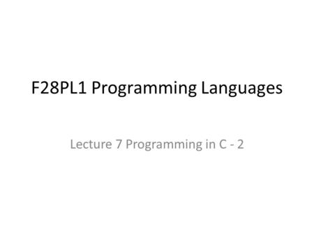 F28PL1 Programming Languages Lecture 7 Programming in C - 2.