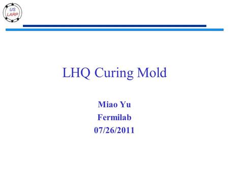 LHQ Curing Mold Miao Yu Fermilab 07/26/2011. HQ and LQ Curing HQ coil curing (LBNL) 2 LQ coil curing For HQ, the pressure of the mandrel cylinder is set.