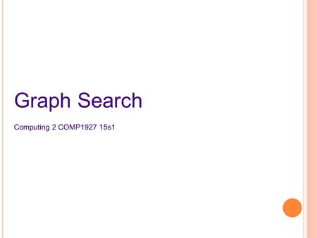 Graph Search Computing 2 COMP1927 15s1. P ROBLEMS ON G RAPHS What kinds of problems do we want to solve on/via graphs? Is there a simple path from A to.