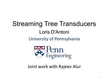 Streaming Tree Transducers Loris D'Antoni University of Pennsylvania Joint work with Rajeev Alur 1.