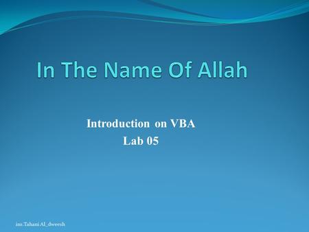 Introduction on VBA Lab 05 ins.Tahani Al_dweesh. Lab Objectives Introduction Calculation with VBA Storing and Retrieving Variables in a Worksheet Using.