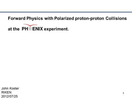 1 Forward Physics with Polarized proton-proton Collisions at the experiment. John Koster RIKEN 2012/07/25.