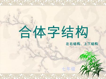 七年级 合体字结构 左右结构、上下结构  坐姿十二字： 头正身直 臂开足安 心静气缓  左右两部分画数差不多的字，左右各占一半。 字例： 张 孔.