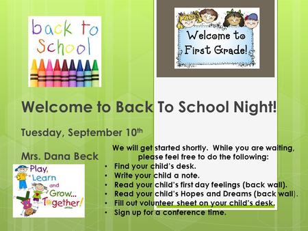 Welcome to Back To School Night! Tuesday, September 10 th Mrs. Dana Beck We will get started shortly. While you are waiting, please feel free to do the.