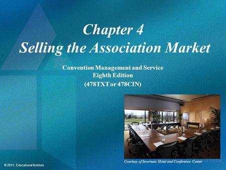 © 2011, Educational Institute Chapter 4 Selling the Association Market Convention Management and Service Eighth Edition (478TXT or 478CIN) Courtesy of.