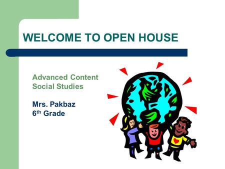 WELCOME TO OPEN HOUSE Advanced Content Social Studies Mrs. Pakbaz 6 th Grade.